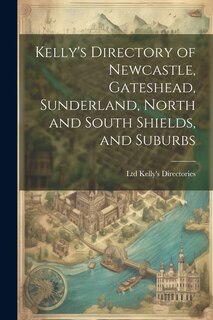 Front cover_Kelly's Directory of Newcastle, Gateshead, Sunderland, North and South Shields, and Suburbs