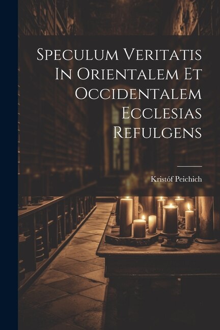 Front cover_Speculum Veritatis In Orientalem Et Occidentalem Ecclesias Refulgens