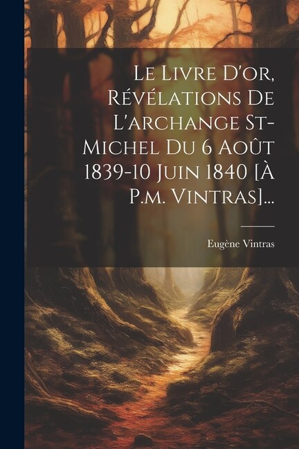 Front cover_Le Livre D'or, Révélations De L'archange St-michel Du 6 Août 1839-10 Juin 1840 [à P.m. Vintras]...