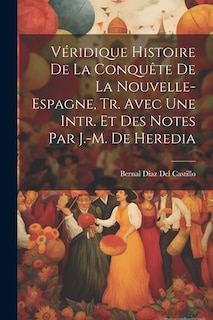 Front cover_Véridique Histoire De La Conquête De La Nouvelle- Espagne, Tr. Avec Une Intr. Et Des Notes Par J.-M. De Heredia