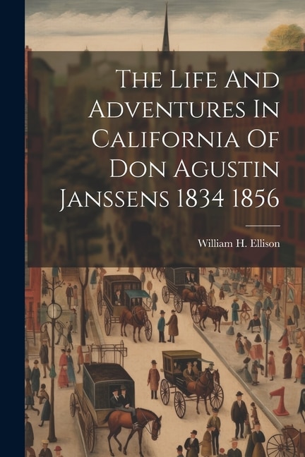 Front cover_The Life And Adventures In California Of Don Agustin Janssens 1834 1856
