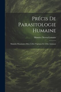 Précis De Parasitologie Humaine: Maladies Parasitaires Dues À Des Végétaux Et À Des Animaux