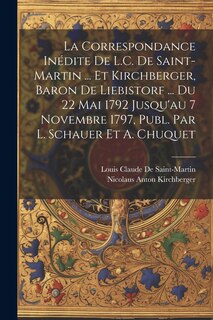 Front cover_La Correspondance Inédite De L.C. De Saint-Martin ... Et Kirchberger, Baron De Liebistorf ... Du 22 Mai 1792 Jusqu'au 7 Novembre 1797, Publ. Par L. Schauer Et A. Chuquet