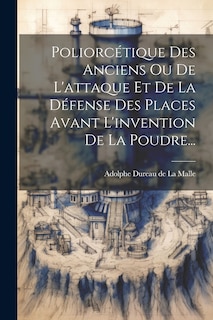Front cover_Poliorcétique Des Anciens Ou De L'attaque Et De La Défense Des Places Avant L'invention De La Poudre...