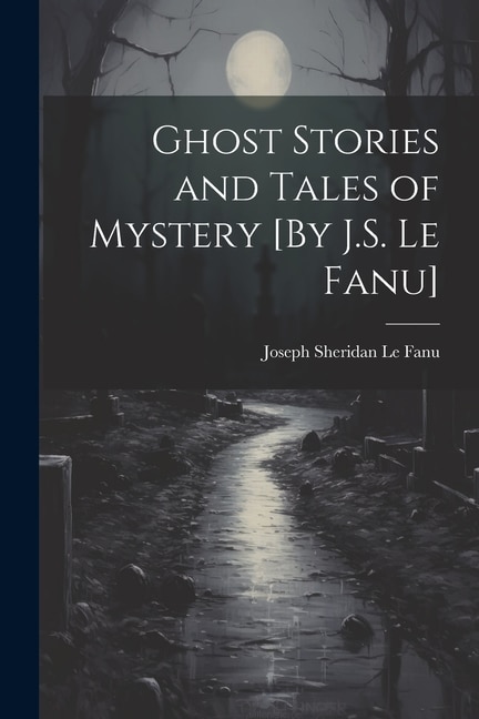 Front cover_Ghost Stories and Tales of Mystery [By J.S. Le Fanu]