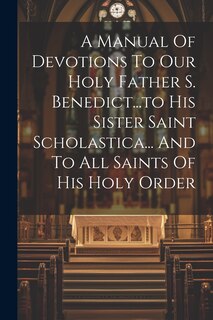 Couverture_A Manual Of Devotions To Our Holy Father S. Benedict...to His Sister Saint Scholastica... And To All Saints Of His Holy Order