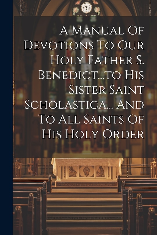 Couverture_A Manual Of Devotions To Our Holy Father S. Benedict...to His Sister Saint Scholastica... And To All Saints Of His Holy Order