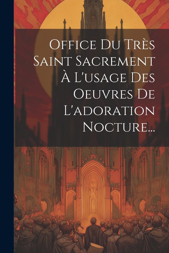 Front cover_Office Du Très Saint Sacrement À L'usage Des Oeuvres De L'adoration Nocture...