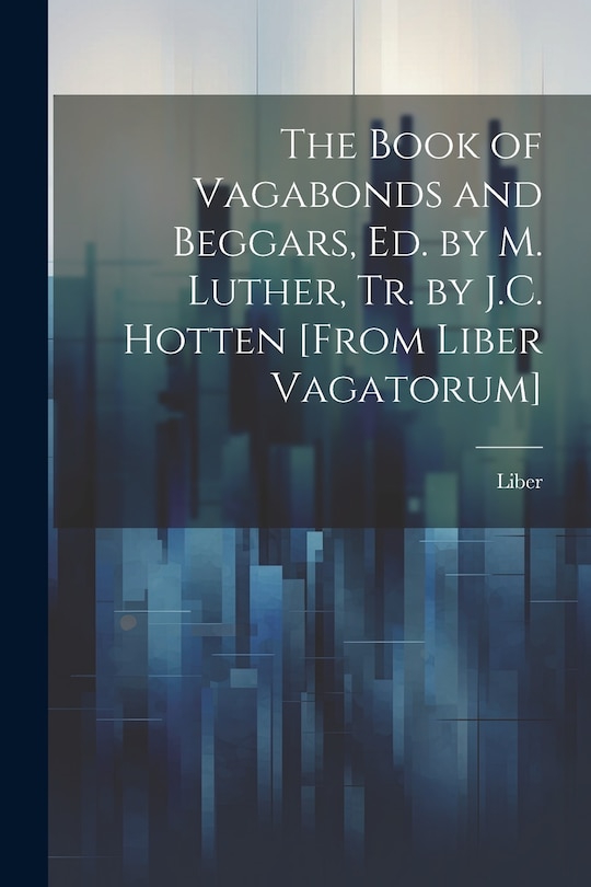 Front cover_The Book of Vagabonds and Beggars, Ed. by M. Luther, Tr. by J.C. Hotten [From Liber Vagatorum]