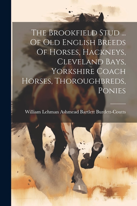 Couverture_The Brookfield Stud ... Of Old English Breeds Of Horses, Hackneys, Cleveland Bays, Yorkshire Coach Horses, Thoroughbreds, Ponies