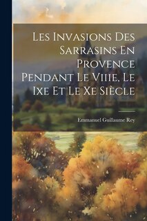 Front cover_Les Invasions Des Sarrasins En Provence Pendant Le Viiie, Le Ixe Et Le Xe Siècle
