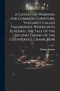 Couverture_A Caveat Or Warning for Common Cursetors, Vulgarly Called Vagabonds. Whereunto Is Added, the Tale of the Second Taking of the Counterfeit Crank. Repr