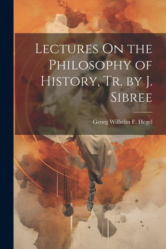 Front cover_Lectures On the Philosophy of History, Tr. by J. Sibree