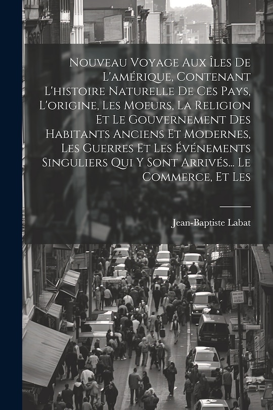 Front cover_Nouveau Voyage Aux Îles De L'amérique, Contenant L'histoire Naturelle De Ces Pays, L'origine, Les Moeurs, La Religion Et Le Gouvernement Des Habitants Anciens Et Modernes, Les Guerres Et Les Événements Singuliers Qui Y Sont Arrivés... Le Commerce, Et Les