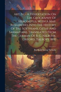Front cover_Art. Iv. - A Dissertation On The Geography Of Herodotus, With A Map. Researches Into The History Of The Scythians, Getae And Sarmatians. Translated From The German Of B. G. Niebuhr. Oxford, Talboys. 1830