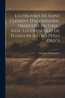 Couverture_Les Oeuvres De Saint Clément D'alexandrie, Traduites Du Grec, Avec Les Opuscules De Plusieurs Autres Pères Grecs