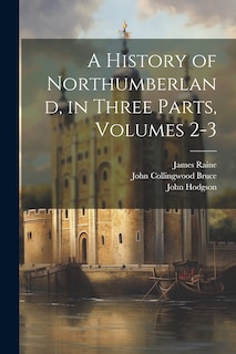 Front cover_A History of Northumberland, in Three Parts, Volumes 2-3