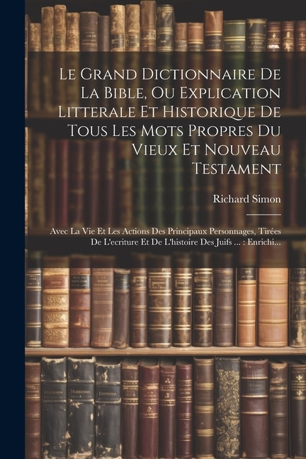 Couverture_Le Grand Dictionnaire De La Bible, Ou Explication Litterale Et Historique De Tous Les Mots Propres Du Vieux Et Nouveau Testament