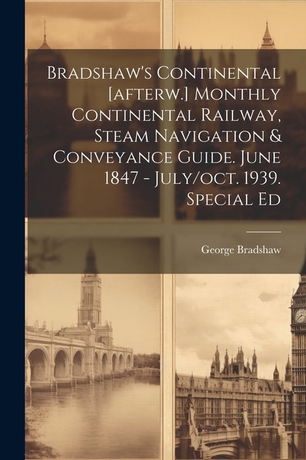 Bradshaw's Continental [afterw.] Monthly Continental Railway, Steam Navigation & Conveyance Guide. June 1847 - July/oct. 1939. Special Ed