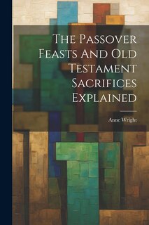 Couverture_The Passover Feasts And Old Testament Sacrifices Explained