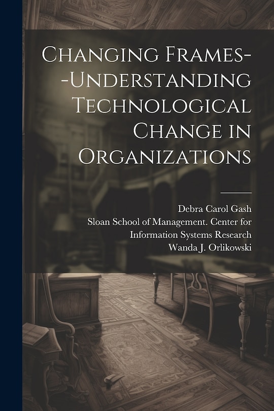 Front cover_Changing Frames--understanding Technological Change in Organizations