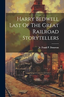 Couverture_Harry Bedwell Last Of The Great Railroad Storytellers