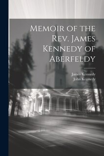 Memoir of the Rev. James Kennedy of Aberfeldy