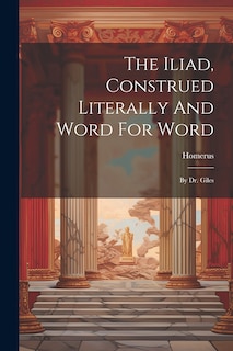 Front cover_The Iliad, Construed Literally And Word For Word