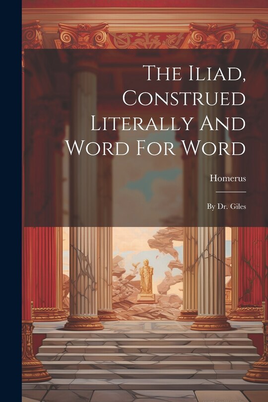 Front cover_The Iliad, Construed Literally And Word For Word