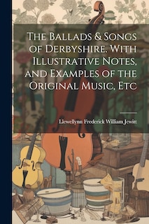 Couverture_The Ballads & Songs of Derbyshire. With Illustrative Notes, and Examples of the Original Music, Etc