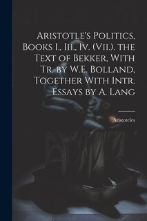 Couverture_Aristotle's Politics, Books I., Iii., Iv. (Vii.). the Text of Bekker, With Tr. by W.E. Bolland, Together With Intr. Essays by A. Lang