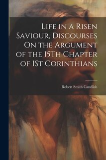 Couverture_Life in a Risen Saviour, Discourses On the Argument of the 15Th Chapter of 1St Corinthians