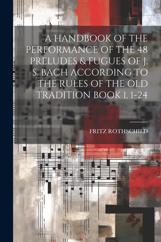 Couverture_A Handbook of the Performance of the 48 Preludes & Fugues of J. S. Bach According to the Rules of the Old Tradition Book 1. 1-24