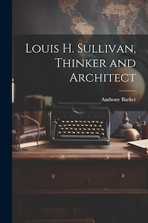 Front cover_Louis H. Sullivan, Thinker and Architect