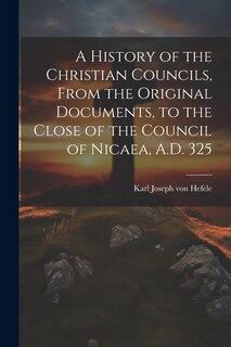 Front cover_A History of the Christian Councils, From the Original Documents, to the Close of the Council of Nicaea, A.D. 325