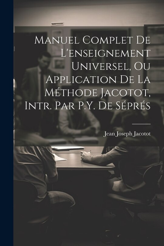 Couverture_Manuel Complet De L'enseignement Universel, Ou Application De La Méthode Jacotot, Intr. Par P.Y. De Séprés