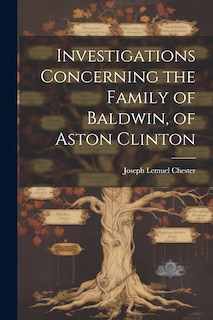 Front cover_Investigations Concerning the Family of Baldwin, of Aston Clinton
