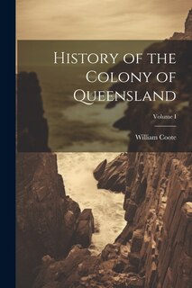 Couverture_History of the Colony of Queensland; Volume I