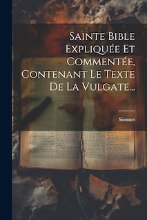 Couverture_Sainte Bible Expliquée Et Commentée, Contenant Le Texte De La Vulgate...