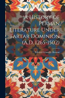 Front cover_A History of Persian Literature Under Tartar Dominion (A.D. 1265-1502)