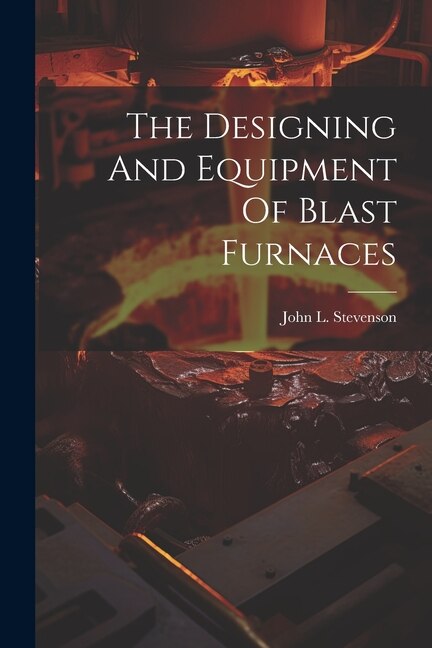 Front cover_The Designing And Equipment Of Blast Furnaces