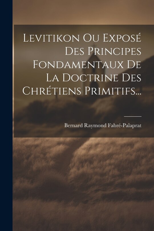 Front cover_Levitikon Ou Exposé Des Principes Fondamentaux De La Doctrine Des Chrétiens Primitifs...