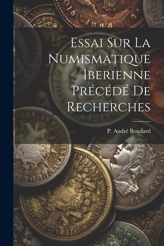 Couverture_Essai sur la Numismatique Iberienne Pr&eacute;c&eacute;d&eacute; de Recherches