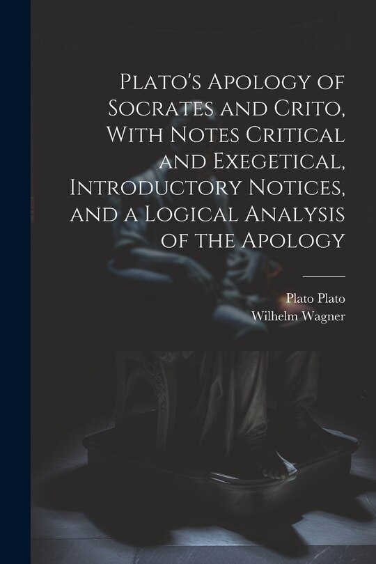 Front cover_Plato's Apology of Socrates and Crito, With Notes Critical and Exegetical, Introductory Notices, and a Logical Analysis of the Apology