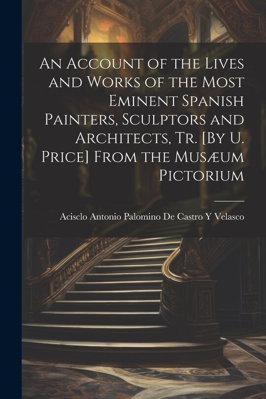 Front cover_An Account of the Lives and Works of the Most Eminent Spanish Painters, Sculptors and Architects, Tr. [By U. Price] From the Musæum Pictorium