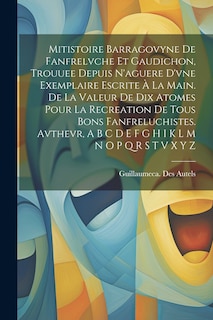 Front cover_Mitistoire Barragovyne De Fanfrelvche Et Gaudichon, Trouuee Depuis N'aguere D'vne Exemplaire Escrite À La Main. De La Valeur De Dix Atomes Pour La Recreation De Tous Bons Fanfreluchistes. Avthevr, A B C D E F G H I K L M N O P Q R S T V X Y Z