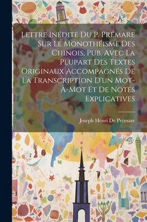 Couverture_Lettre Inédite Du P. Prémare Sur Le Monothéisme Des Chinois, Pub. Avec La Plupart Des Textes Originaux Accompagnés De La Transcription D'un Mot-À-Mot Et De Notes Explicatives