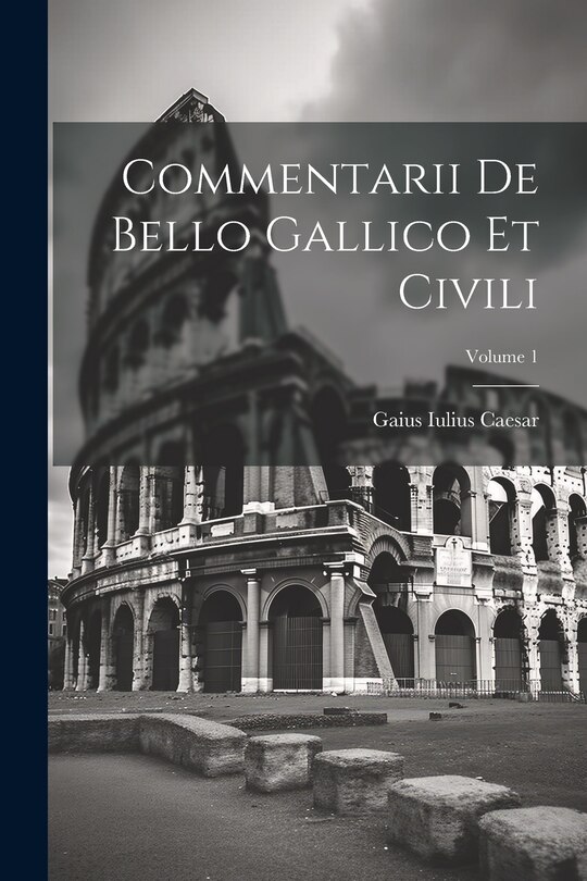 Couverture_Commentarii De Bello Gallico Et Civili; Volume 1