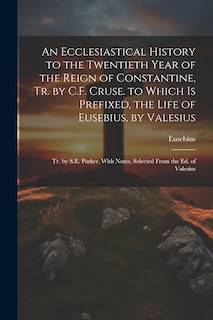 Front cover_An Ecclesiastical History to the Twentieth Year of the Reign of Constantine, Tr. by C.F. Cruse. to Which Is Prefixed, the Life of Eusebius, by Valesius