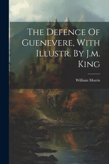Front cover_The Defence Of Guenevere, With Illustr. By J.m. King